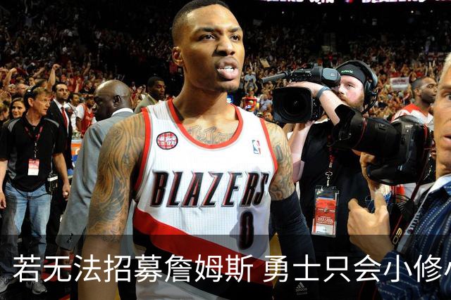 若无法招募詹姆斯 勇士只会小修小补&安于现状 库里难有争冠机会